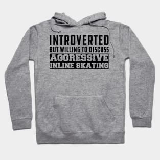 Inline Skating - Introverted but willing to discuss Aggressive Inline Skating Hoodie